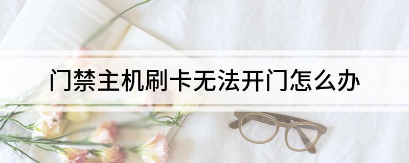 南宫NG娱乐门禁主机刷卡无法开门怎么办